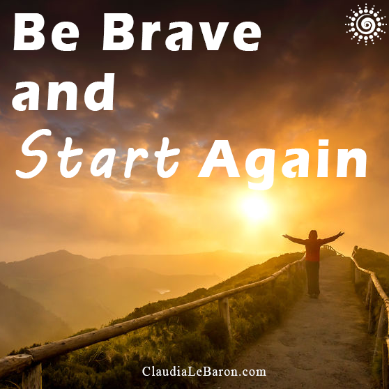 Be brave and start again in life at any time not just at the beginning of the year, or the month or on Monday. Be brave and begin now. You can do it.